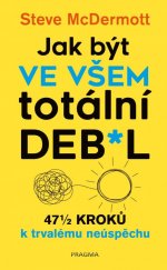 kniha Jak být ve všem totální de**l 47½ kroků k trvalému neúspěchu, Pragma 2021