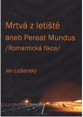 kniha Mrtvá z letiště, aneb, Pereat mundus romantická fikce, Nová Forma 2011