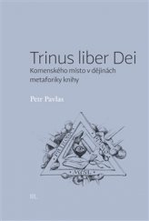 kniha Trinus liber Dei: Komenského místo v dějinách metaforiky knihy, Pavel Mervart 2015