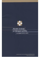 kniha Národní strategie protidrogové politiky na období 2010-2018 : [schválená usnesením vlády č. 340 ze dne 10. května 2010, Úřad vlády České republiky 2011