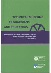 kniha Technical Museums as Guardians and Educators proceedings of the CIMUSET Conference 6.-10.6.2011 helt at the Technical Museum in Brno, Czech Republic, Technical Museum in Brno 2012