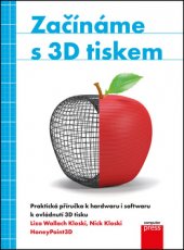 kniha Začínáme s 3D tiskem praktická příručka k hardwaru i softwaru k ovládnutí 3D tisku, Computer Press 2017