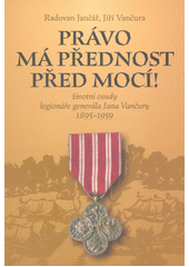 kniha Právo má přednost před mocí! životní osudy legionáře generála Jana Vančury 1895-1959,  Stará cihelna, z.s. 2018