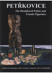 kniha Petřkovice on shouldered points and female figurines, Academy of Sciences of the Czech Republic, Institute of Archaeology at Brno 2008