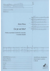 kniha Co je ve hře? otázky uspořádání hudebního materiálu v soudobé skladbě, Janáčkova akademie múzických umění v Brně 2008