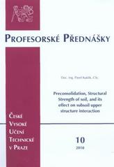 kniha Preconsolidation, structural strength of soil, and its effect on subsoil upper structure interaction = Vliv strukturní pevnosti zeminy na interakci mezi stavbou a podložím, ČVUT 2010