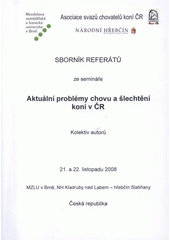 kniha Aktuální problémy chovu a šlechtění koní v ČR sborník referátů ze semináře : 21. a 22. listopadu 2008 MZLU v Brně, NH Kladruby nad Labem - hřebčín Slatiňany, Česká republika, Mendelova zemědělská a lesnická univerzita 2008