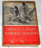 kniha Obrazy z dějin národa českého [Díl první, - Od dávnověku po dobu královskou] - věrná vypravování o životě, skutcích válečných i duchu vzdělanosti., Družstevní práce 1939