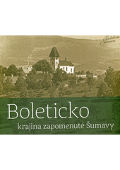 kniha Boleticko krajina zapomenuté Šumavy, Českokrumlovský rozvojový fond 2021