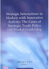 kniha Strategic interactions in markets with innovative activity the cases of strategic trade policy and market leadership, CERGE-EI 2011