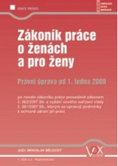 kniha Zákoník práce o ženách a pro ženy právní úprava od 1. ledna 2008 po novele zákoníku práce provedené zákonem č. 362/2007 Sb. a vydání nového nařízení vlády č. 361/2007 Sb., kterým se upravují podmínky k ochraně zdraví při práci, VOX 2008