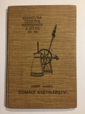 kniha Domácí květinářství praktický návod pro milovníky květin a zahradníky, jak pěstovati lze všechny druhy květin a rostlin v domácnosti, za okny, na schodištích a balkonech, Alois Neubert 1918