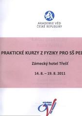 kniha Letní praktický kurz fyziky v rámci projektu Otevřená věda pedagogům : sborník abstraktů přednesených příspěvků : 14.-19. srpna 2011, Konferenční centrum AV ČR v zámeckém hotelu Třešť u Jihlavy, SSČ AV ČR ve spolupráci s Ústavem fyzikální chemie J. Heyrovského AV ČR 2011