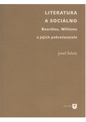 kniha Literatura a sociálno Bourdieu, Williams a jejich pokračovatelé, Univerzita Karlova, Filozofická fakulta 2019