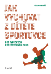 kniha Jak vychovat z dítěte sportovce, Portál 2024