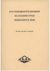 kniha Vliv pozemkových reforem na stavební vývoj venkovských sídel sborník referátů ze semináře : 18.-19. května 2010 v Blovicích, Česká národopisná společnost 2011