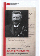 kniha Chomutovský starosta JUDr. Ernst Storch (1865-1938) katalog výstavy : Chomutov, 5.6.-31.8.2008 = [Der Komotauer Bürgermeister Dr. Ernst Storch (1865-1938) : Austellungskatalog, Oblastní muzeum 2008