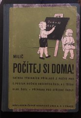 kniha Počítej si doma! sbírka týdenních příkladů z počtů pro 5. post. ročník obecných škol a 1. třídu hlavních škol : Příprava pro střední školy, Česká grafická Unie 1941