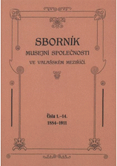 kniha Sborník Musejní společnosti ve Valašském Meziříčí. Čísla 1-14, 1884-1911, Muzejní společnost 2009