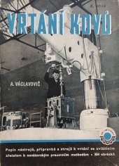 kniha Vrtání kovů Popis nástrojů, přípravků a strojů k vrtání se zvláštním zřetelem k novátorským pracovním methodám : Pomůcka ke studiu ... praktická příručka pro dílenskou praxi, Práce 1954