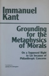 kniha Grounding for the Metaphysics of Morals  On a Supposed Right to Lie because of Philanthropic Concerns, Hackett Publishing Company  1993