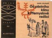 kniha Od pěstního klínu k Přemyslově radlici, Albatros 1981