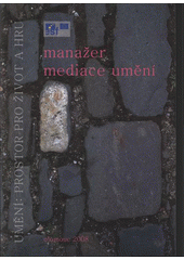 kniha Umění: prostor pro život a hru. Manažer mediace umění, Univerzita Palackého v Olomouci 2008