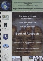 kniha The Natural History of Aluminium: From Non-Selection to Natural Selection eighth keele meeting on aluminium : book of abstracts : Castle Hotel Třešť, Czech Republic, Saturday 21st to Wednesday 25th February 2009, Czech University of Life Sciences 2009