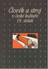 kniha Člověk a stroj v české kultuře 19. století sborník příspěvků z 32. ročníku sympozia k problematice 19. století : Plzeň, 23.–25. února 2012, Academia 2013