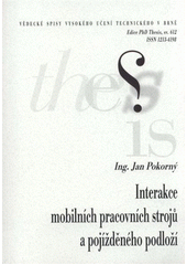 kniha Interakce mobilních pracovních strojů a pojížděného podloží = Interaction between mobile working machine and rolled surfaces : zkrácená verze Ph.D. Thesis, Vysoké učení technické v Brně 2010