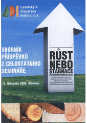 kniha Růst nebo stagnace dřevařského průmyslu v ČR? vytváří současné postavení zpracovatelského odvětví na bázi dřeva opravdu konkurenceschopné prostředí? : sborník příspěvků z celostátního semináře : 13. listopadu 2008, Olomouc, Mendelova zemědělská a lesnická univerzita 2008
