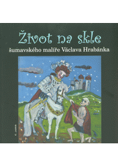 kniha Život na skle šumavského malíře Václava Hrabánka, IC ...publicity 2015