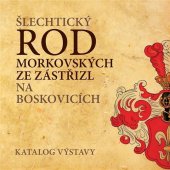 kniha Šlechtický rod Morkovských ze Zástřizl Katalog výstavy, Muzeum regionu Boskovicka 2017