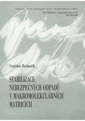 kniha Stabilizace nebezpečných odpadů v makromolekulárních matricích = Stabilization of hazardous wastes in macromolecular matrices : zkrácená verze habilitační práce, VUTIUM 2008