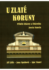 kniha U Zlaté koruny příběh lékárny a lékárníka Josefa Stancla, Petra 2007