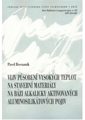 kniha Vliv působení vysokých teplot na stavební materiály na bázi alkalicky aktivovaných aluminosilikátových pojiv = Effect of high temperature treatment on bulding [i.e. building] materials based on alkali activated aluminosilicate binders : teze habilitační práce, VUTIUM 2012