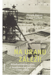 kniha Na uranu záleží! Středoevropský uran v mezinárodní politice 1900-1960, Academia 2020
