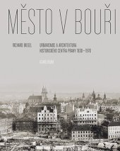 kniha Město v bouři Urbanismus a architektura historického centra Prahy 1830–1970, Karolinum  2022