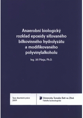 kniha Anaerobní biologický rozklad epoxidy síťovaného bílkovinného hydrolyzátu a modifikovaného polyvinylalkoholu = Anaerobic biologic degradation of collagen hydrolysate cross-linked by epoxides and of modified polyvinylalcohol : teze disertační práce, Univerzita Tomáše Bati ve Zlíně 2009