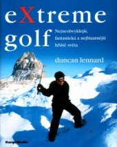 kniha Extreme golf nejneobvyklejší, nejzajímavější a nejbizarnější hřiště celého světa, KargoMedia 2004