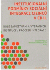 kniha Institucionální podmínky sociální integrace cizinců v ČR. II, - Role zaměstnání a vybraných institucí v procesu integrace, Barrister & Principal 2011