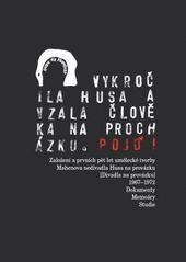 kniha Vykročila husa a vzala člověka na procházku: Pojď! založení a prvních pět let umělecké tvorby Mahenova nedivadla Husa na provázku (Divadla na provázku) 1967-1972 : dokumenty - memoáry - studie, Janáčkova akademie múzických umění v Brně 2010