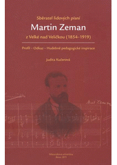 kniha Sběratel lidových písní Martin Zeman z Velké nad Veličkou (1854-1919) profil - odkaz - hudebně pedagogické inspirace, Masarykova univerzita 2011