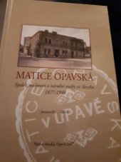 kniha Matice opavská spolek, osobnosti a národní snahy ve Slezsku 1877-1948, Matice slezská 2007