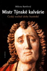 kniha Mistr Týnské kalvárie český sochař doby husitské, Academia 2004