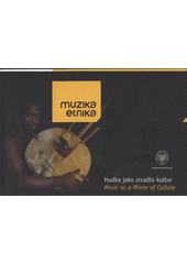 kniha Muzika etnika hudba jako zrcadlo kultur = music as a mirror of culture, Národní muzeum - České muzeum hudby 2008