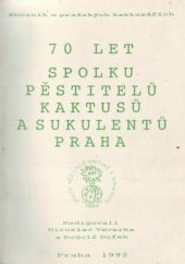 kniha 70 let Spolku pěstitelů kaktusů a sukulentů Praha Sborník o pražských kaktusářích, Spolek pěstitelů kaktusů a sukulentů 1992