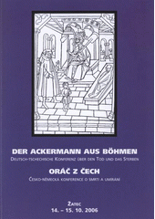 kniha Der Ackermann aus Böhmen [Deutsch-tschechische Konferenz über den Tod und das Sterben : Tagungsband] = Oráč z Čech : [česko-německá konference o smrti a umírání : sborník] : Žatec 14.-15.10.2006, Sdružení rodáků a přátel města Žatce 2007