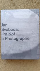 kniha Jan Svoboda: I'm Not a Photographer, Moravská galerie 2015