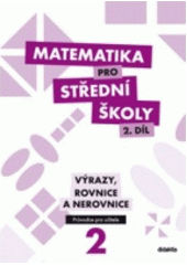 kniha Matematika pro střední školy  2. - výrazy, rovnice a nerovnice - Průvodce pro učitele, Didaktis 2013